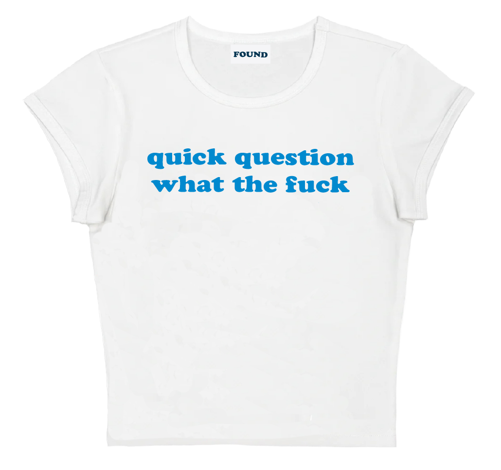 quick question what the fuck baby tee