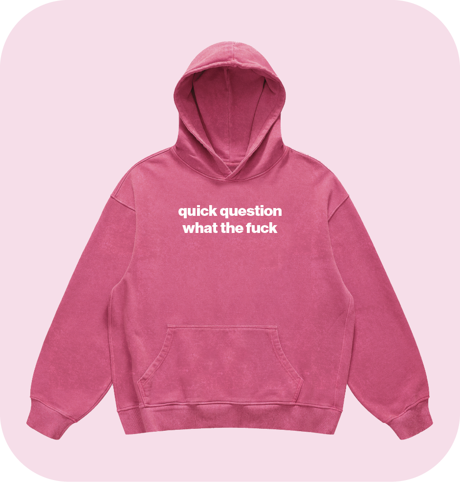 quick question what the fuck hoodie