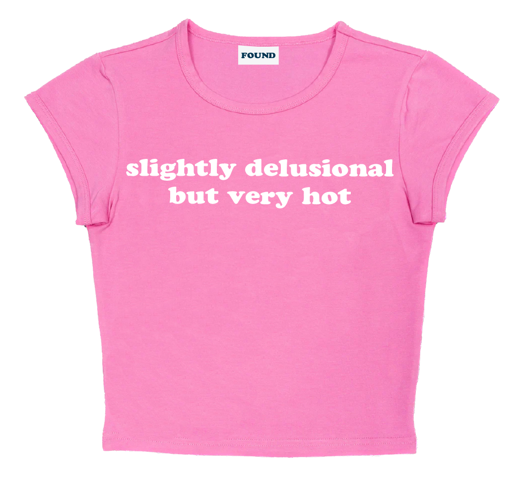 slightly delusional but very hot baby tee