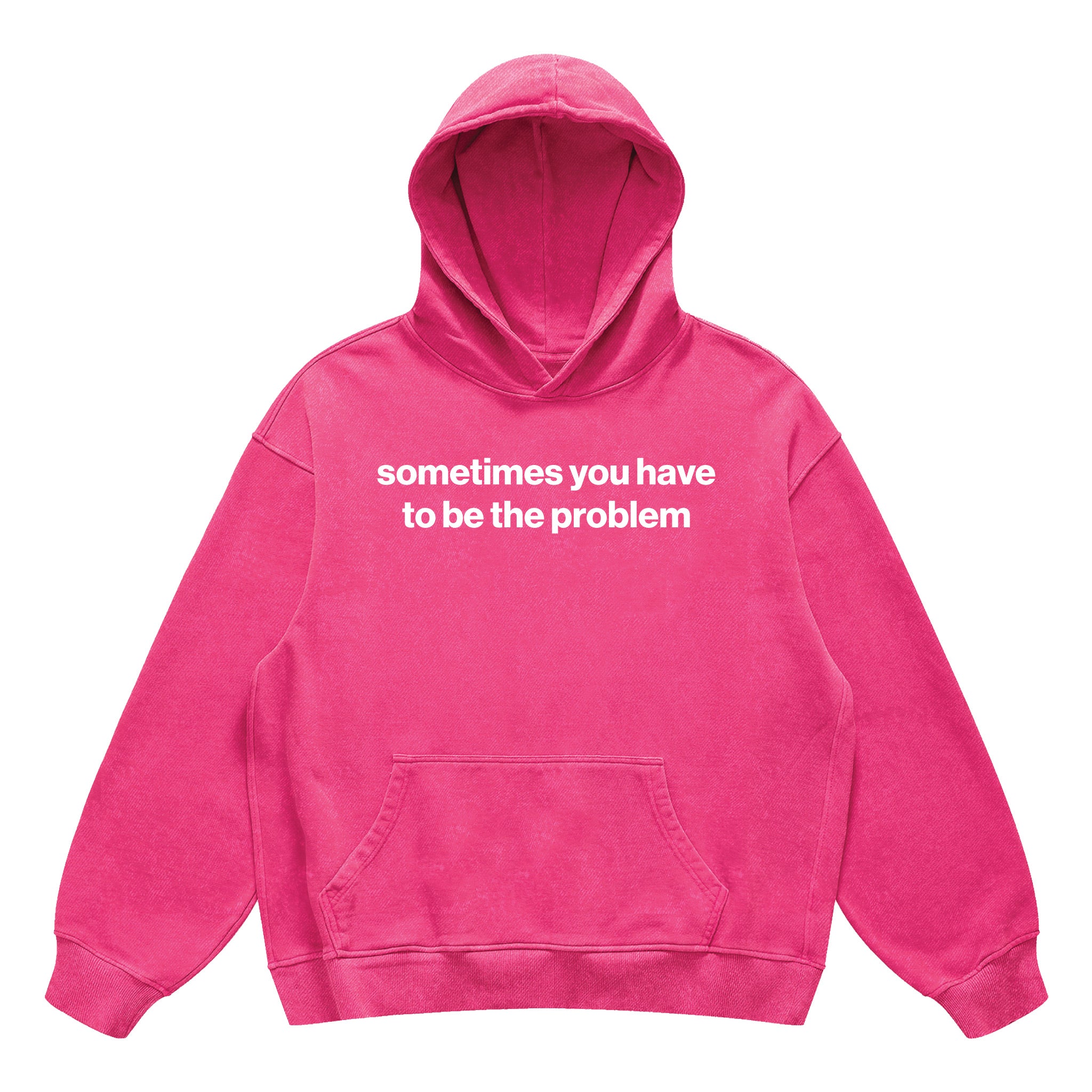 sometimes you have to be the problem hoodie