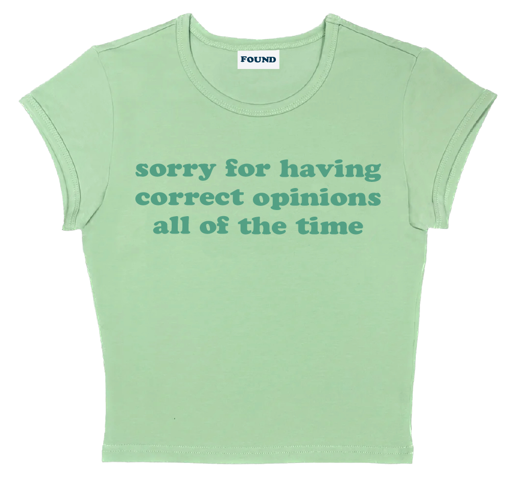 sorry for having correct opinions all of the time baby tee