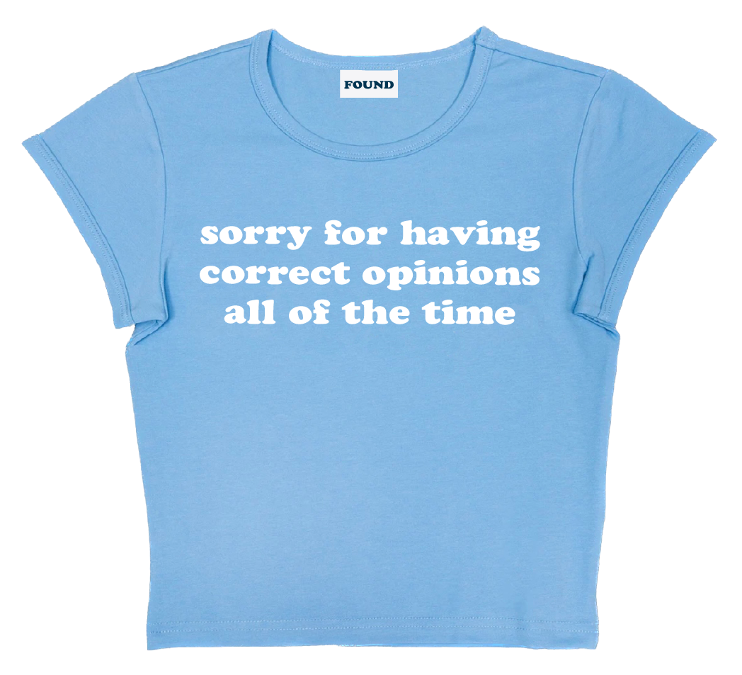 sorry for having correct opinions all of the time baby tee