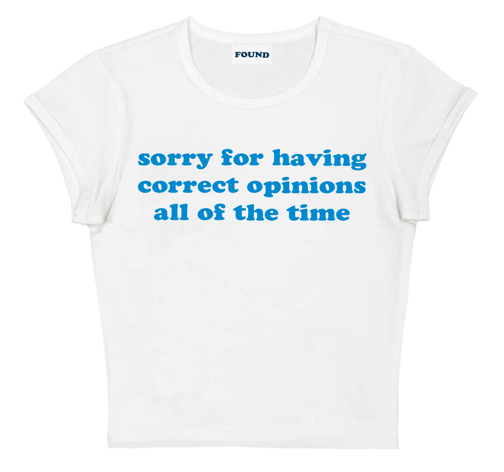 sorry for having correct opinions all of the time baby tee