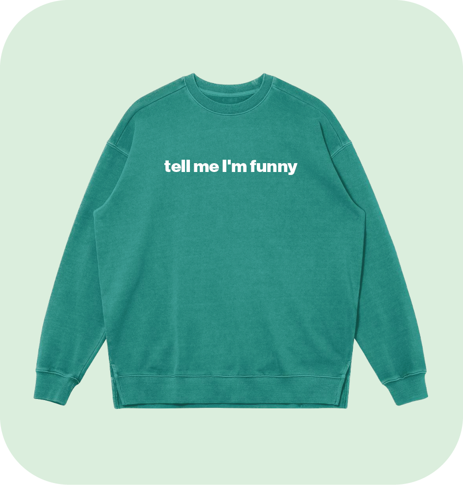 tell me I'm funny sweatshirt
