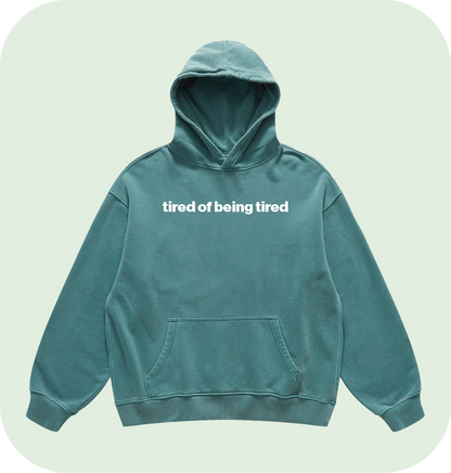 tired of being tired hoodie
