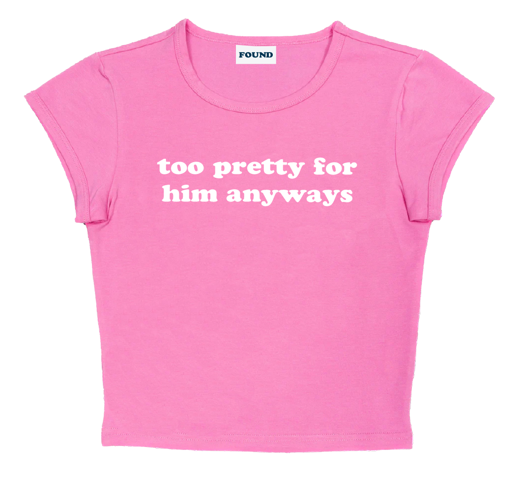 too pretty for him anyways baby tee