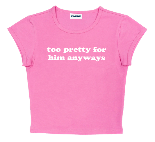 too pretty for him anyways baby tee