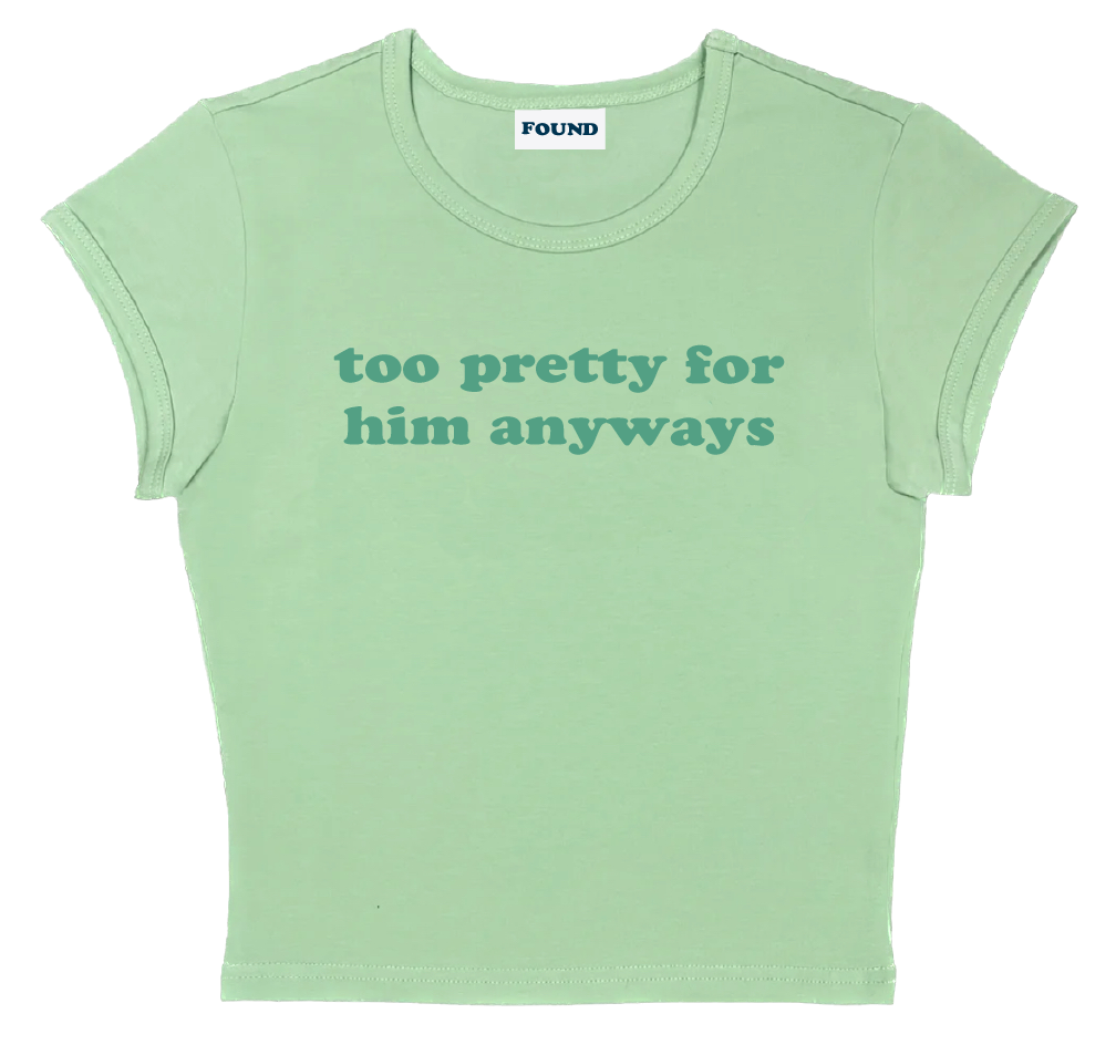 too pretty for him anyways baby tee