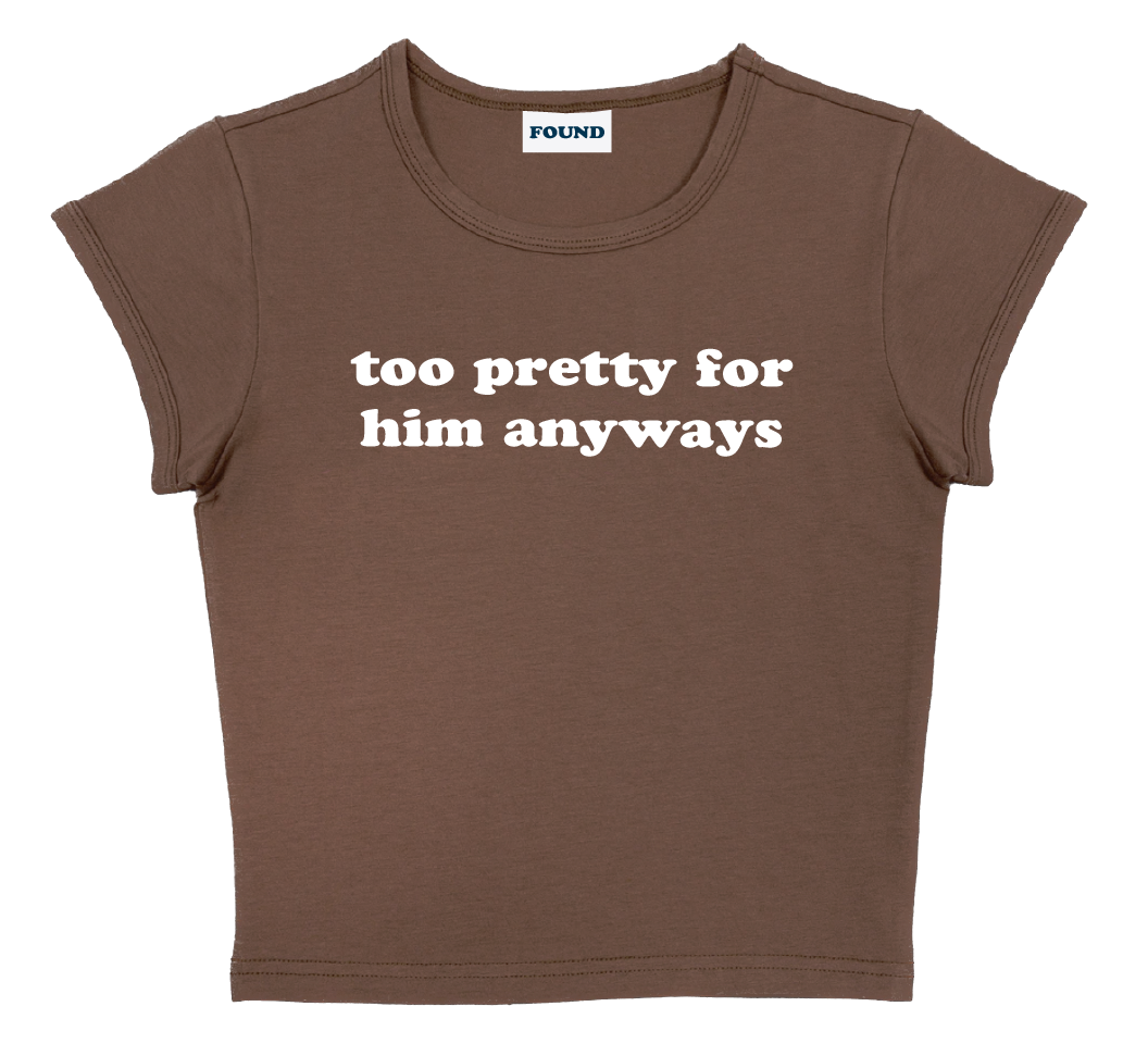 too pretty for him anyways baby tee