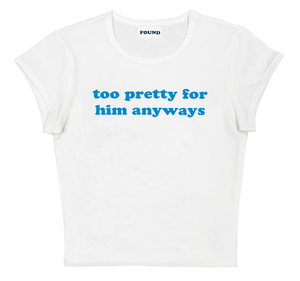 too pretty for him anyways baby tee