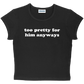 too pretty for him anyways baby tee