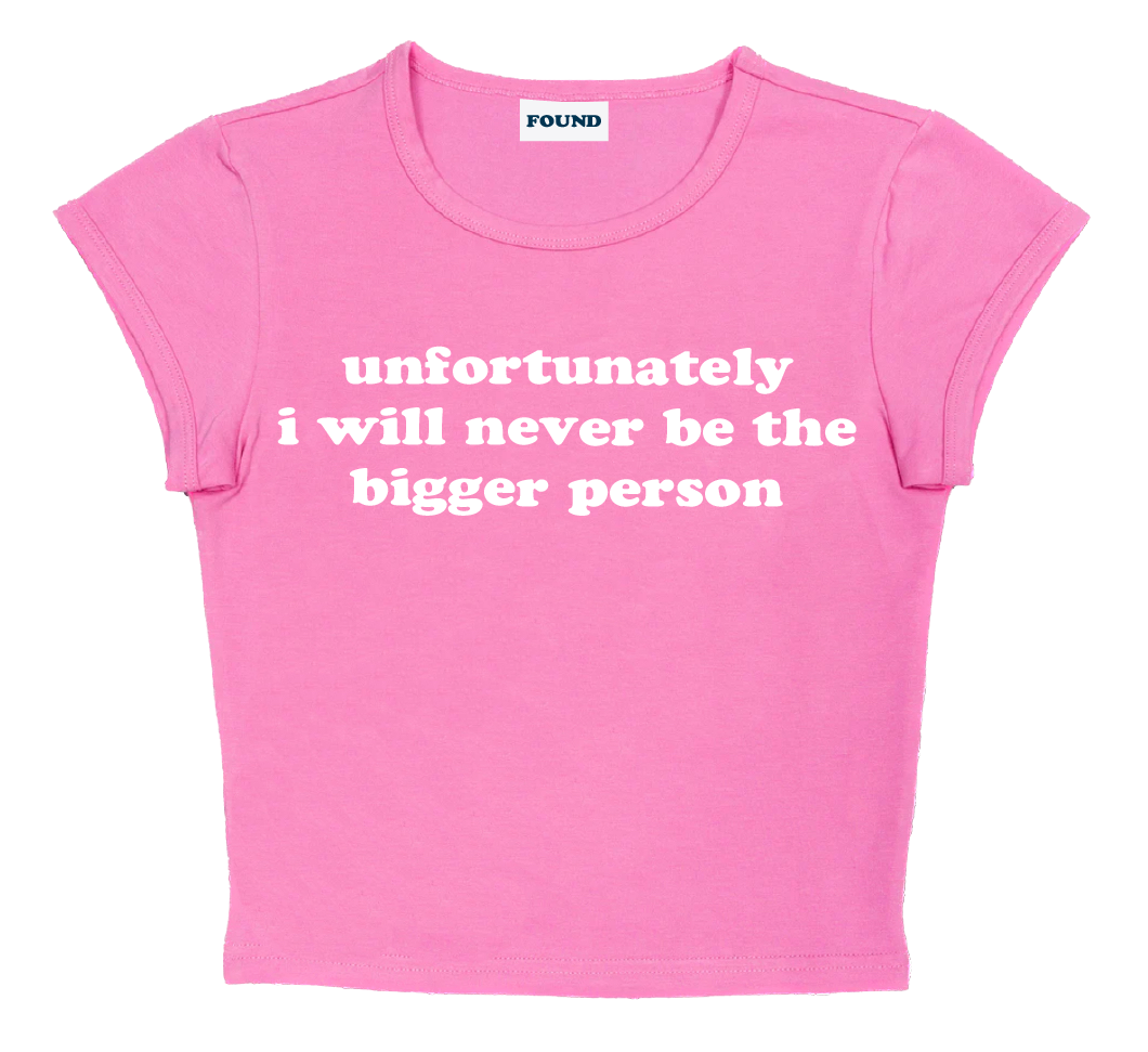 unfortunately i will never be the bigger person baby tee