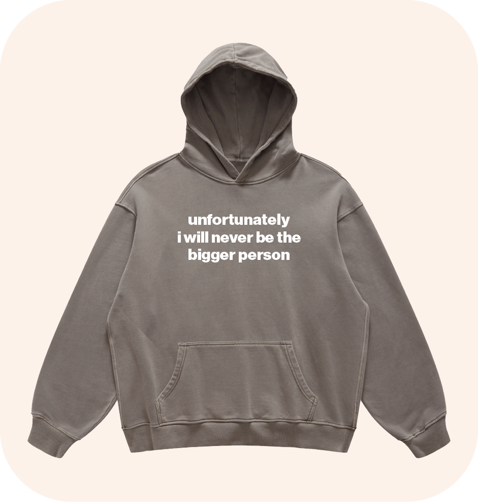 unfortunately i will never be the bigger person hoodie