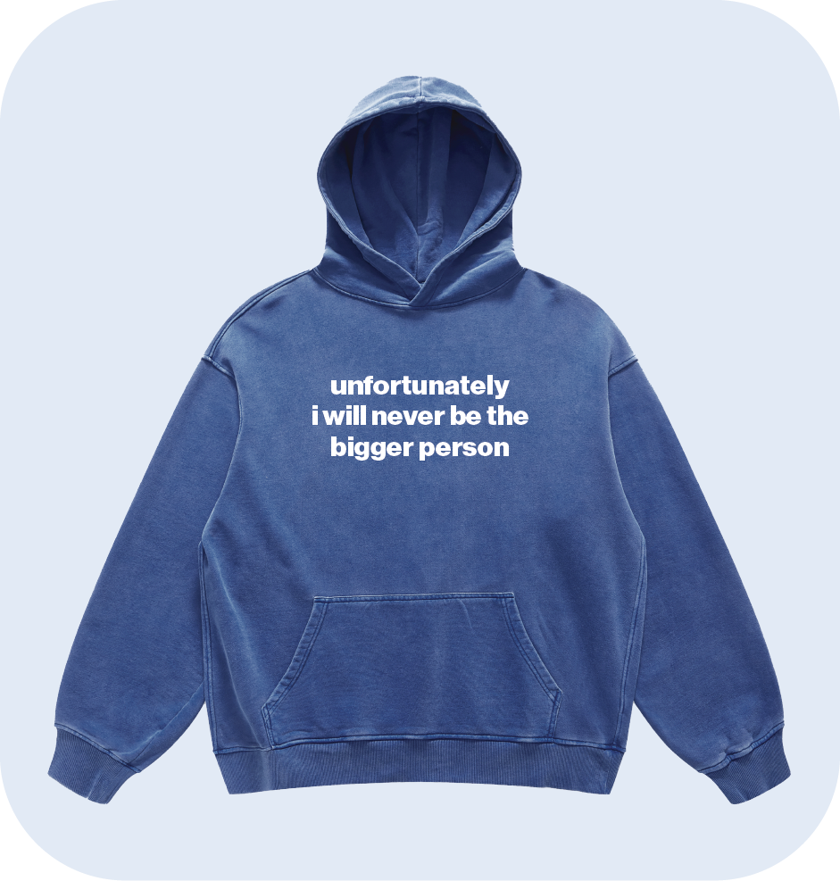 unfortunately i will never be the bigger person hoodie