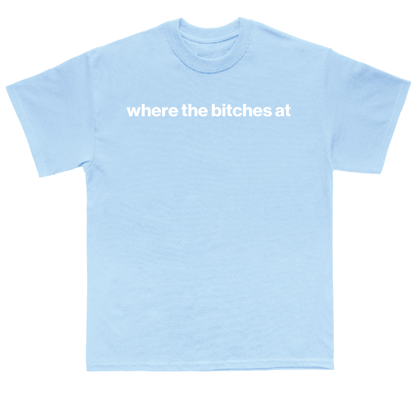where the bitches at shirt