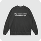 why are you not in love with me yet sweatshirt