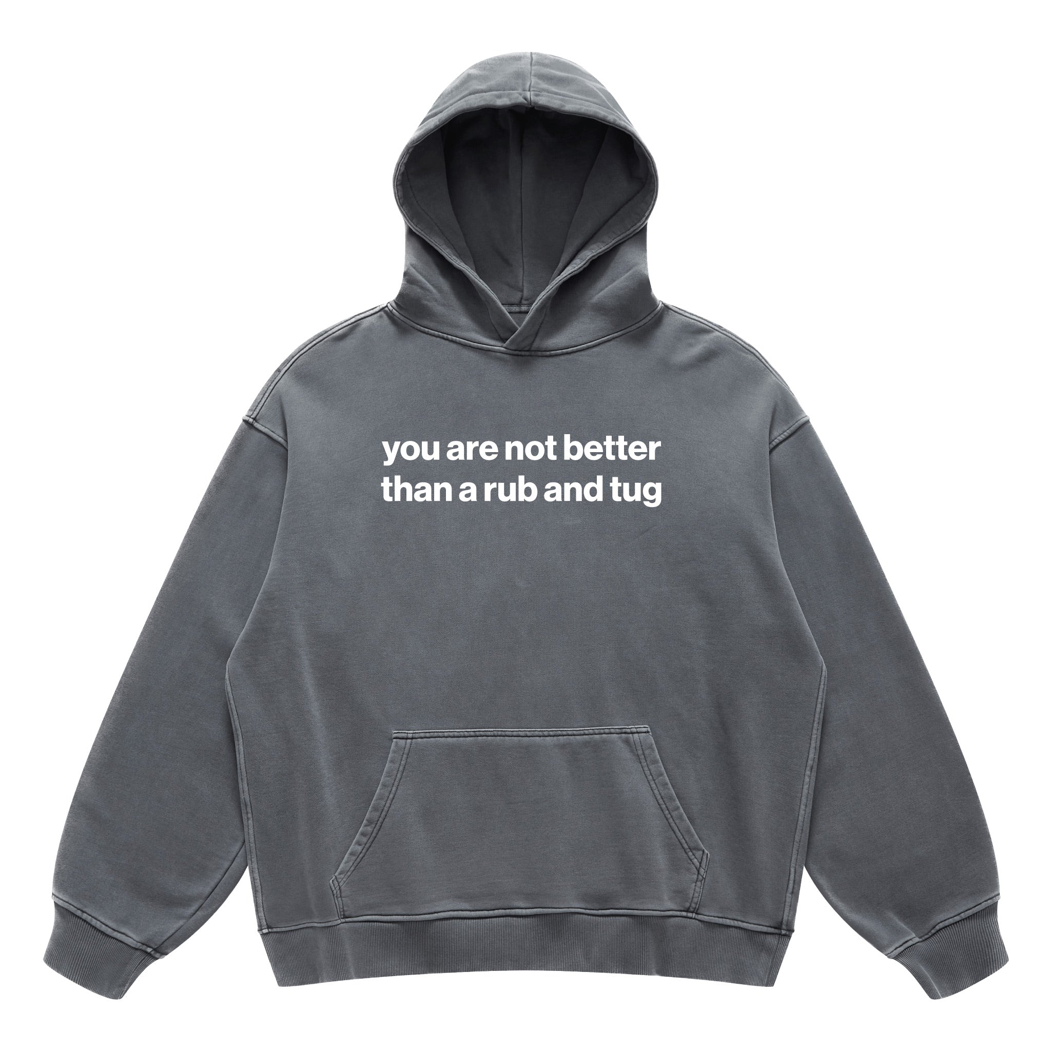 you are not better than a rub and tug hoodie
