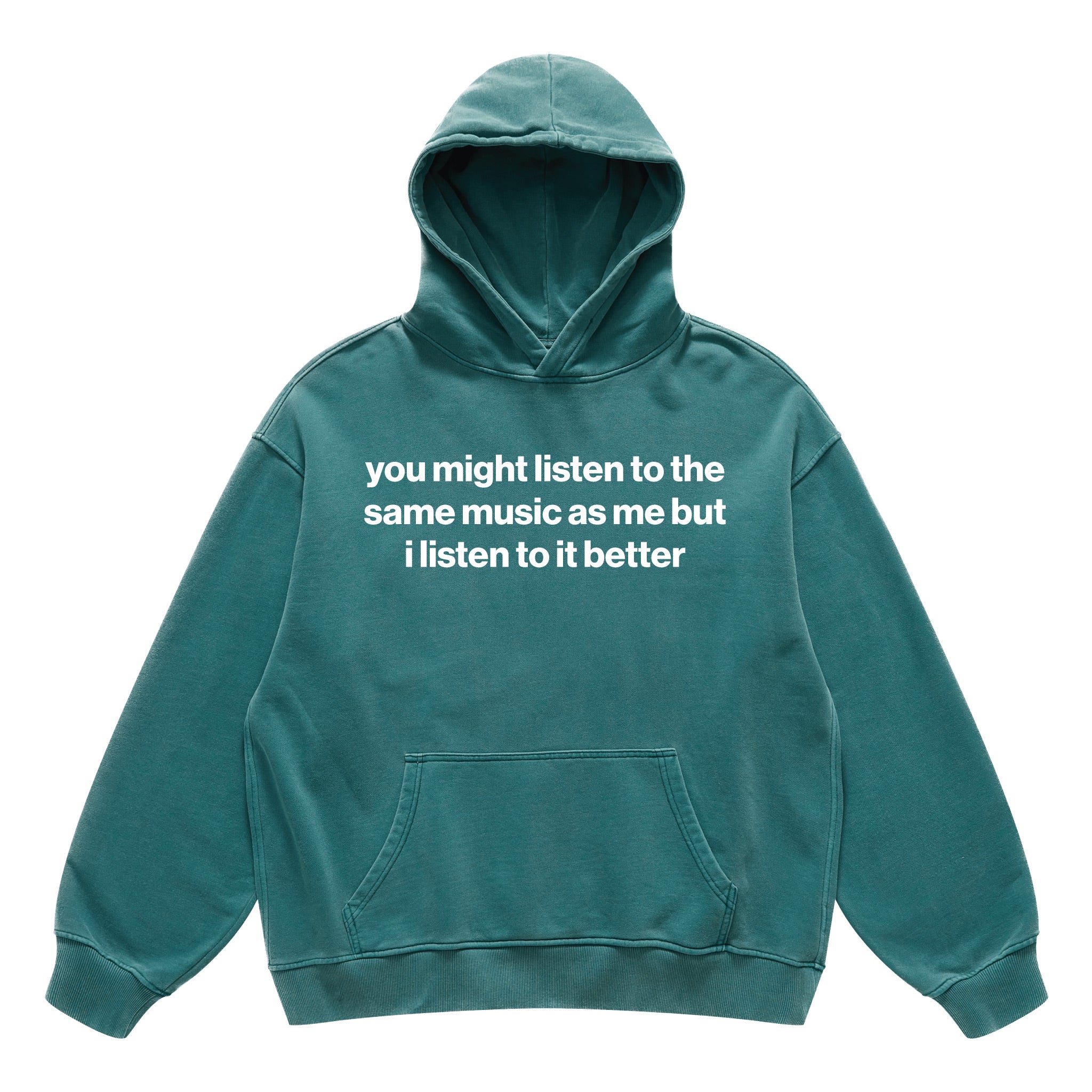 you might listen to the same music as me but i listen to it better hoo