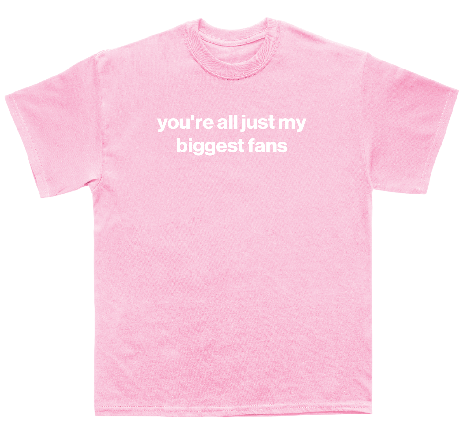 you're all just my biggest fans shirt