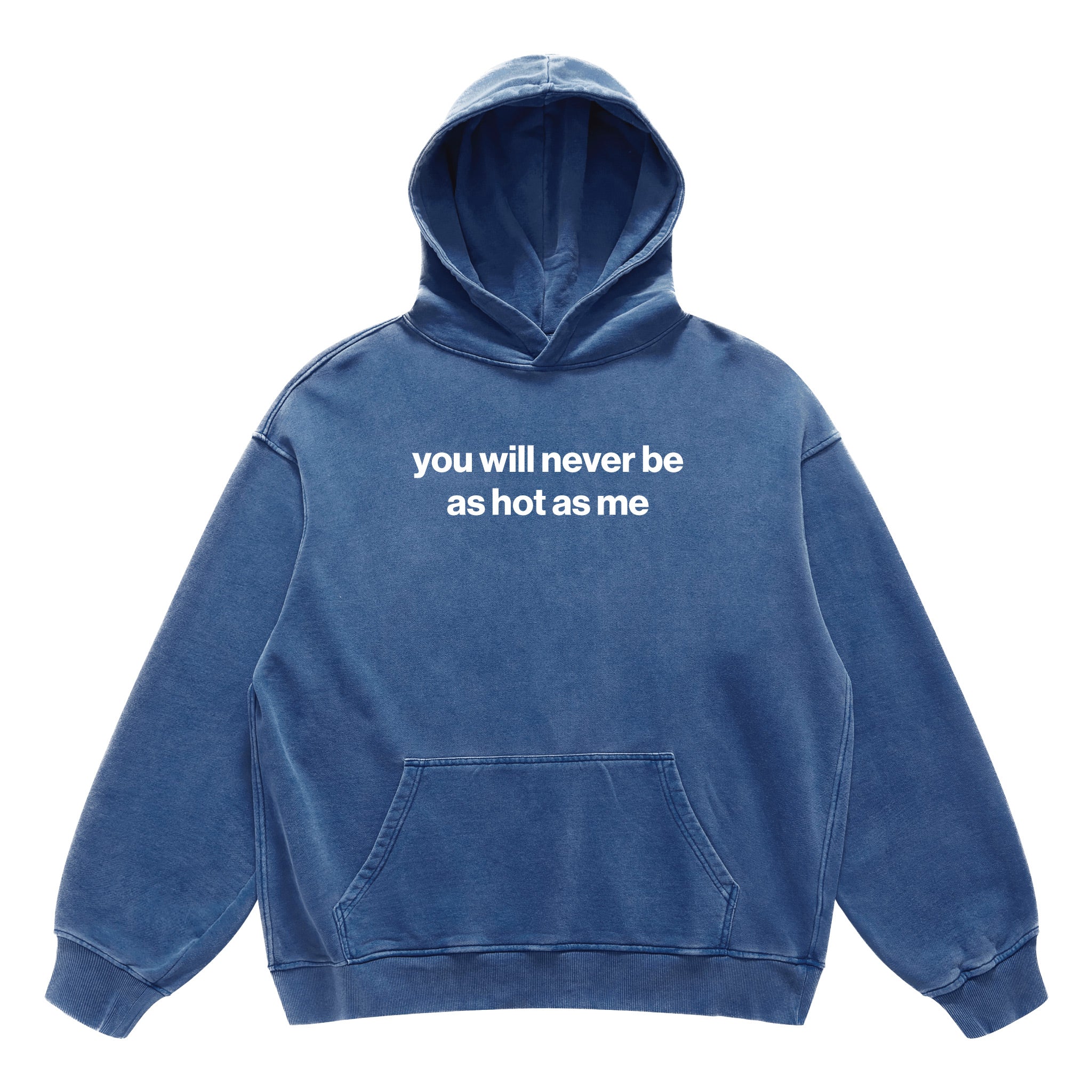 you will never be as hot as me hoodie