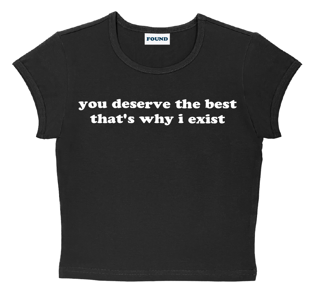 you deserve the best that's why i exist baby tee