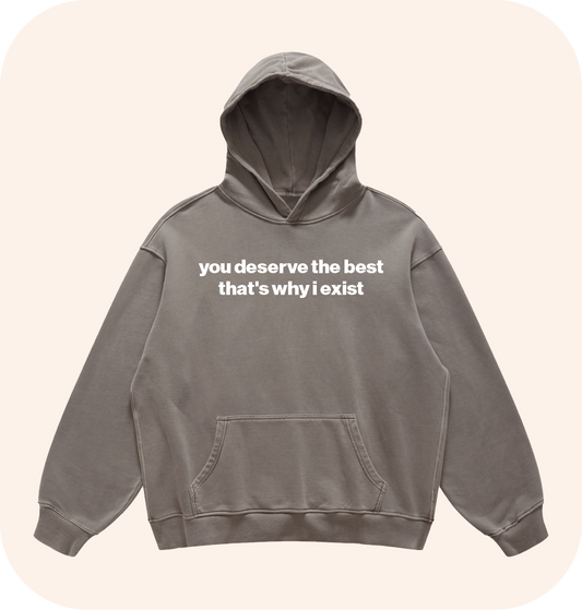 you deserve the best that's why i exist hoodie