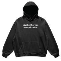 your brother was so much better hoodie