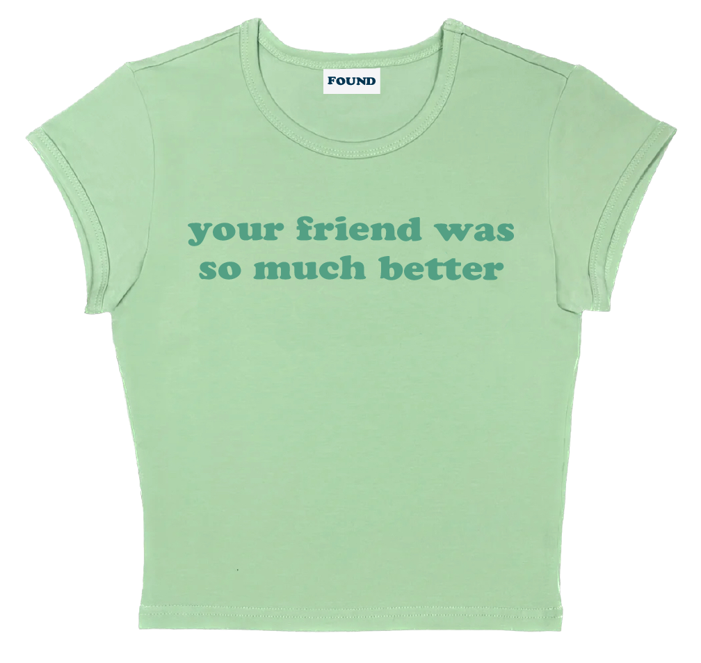 your friend was so much better baby tee