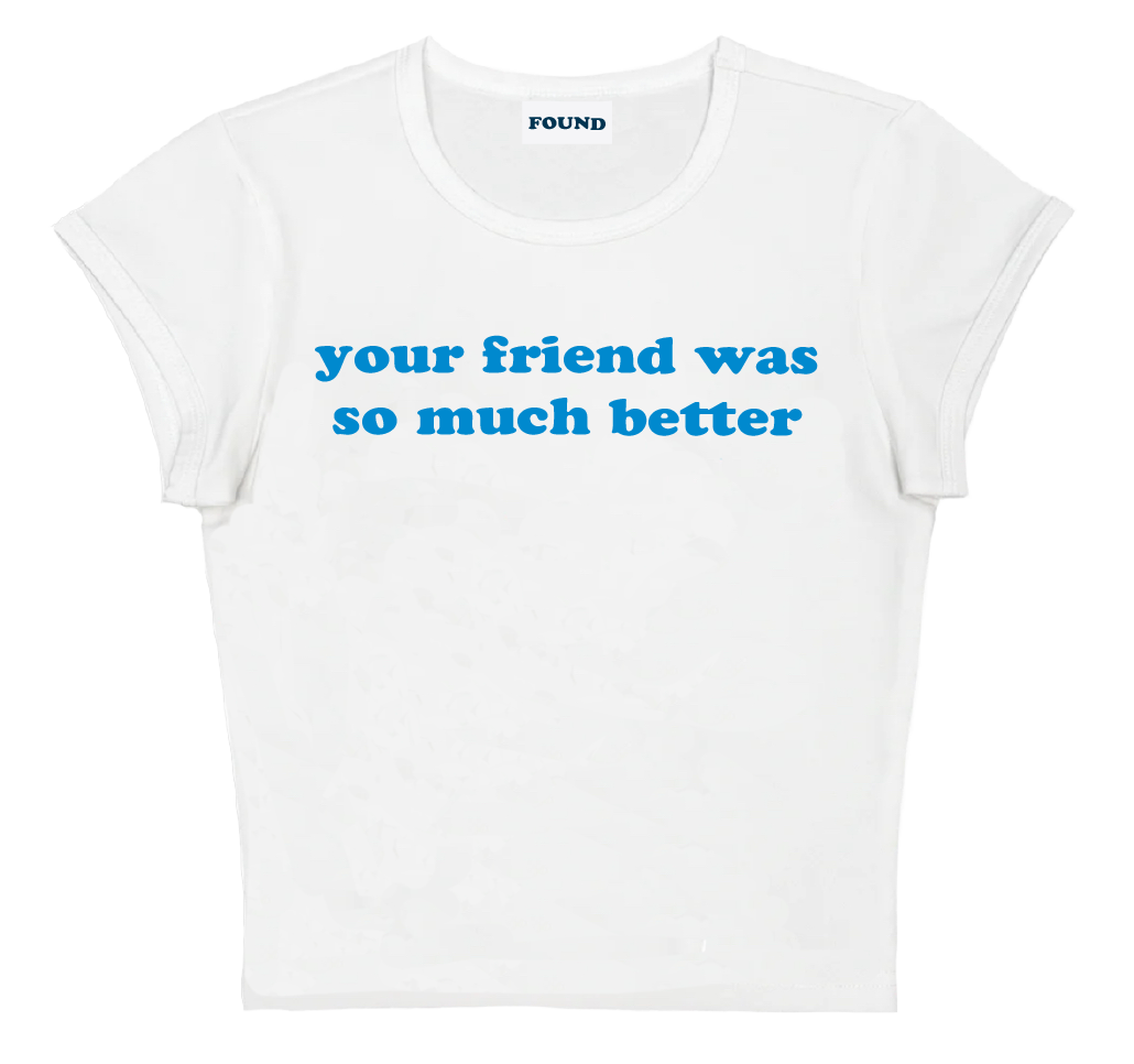 your friend was so much better baby tee