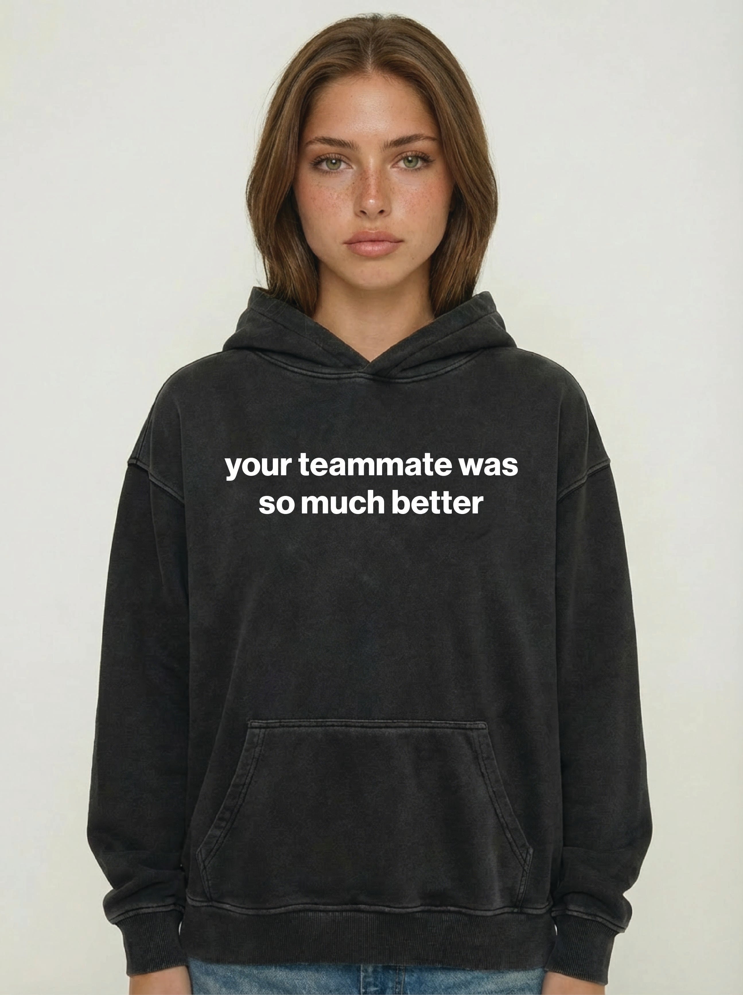 your teammate was so much better hoodie