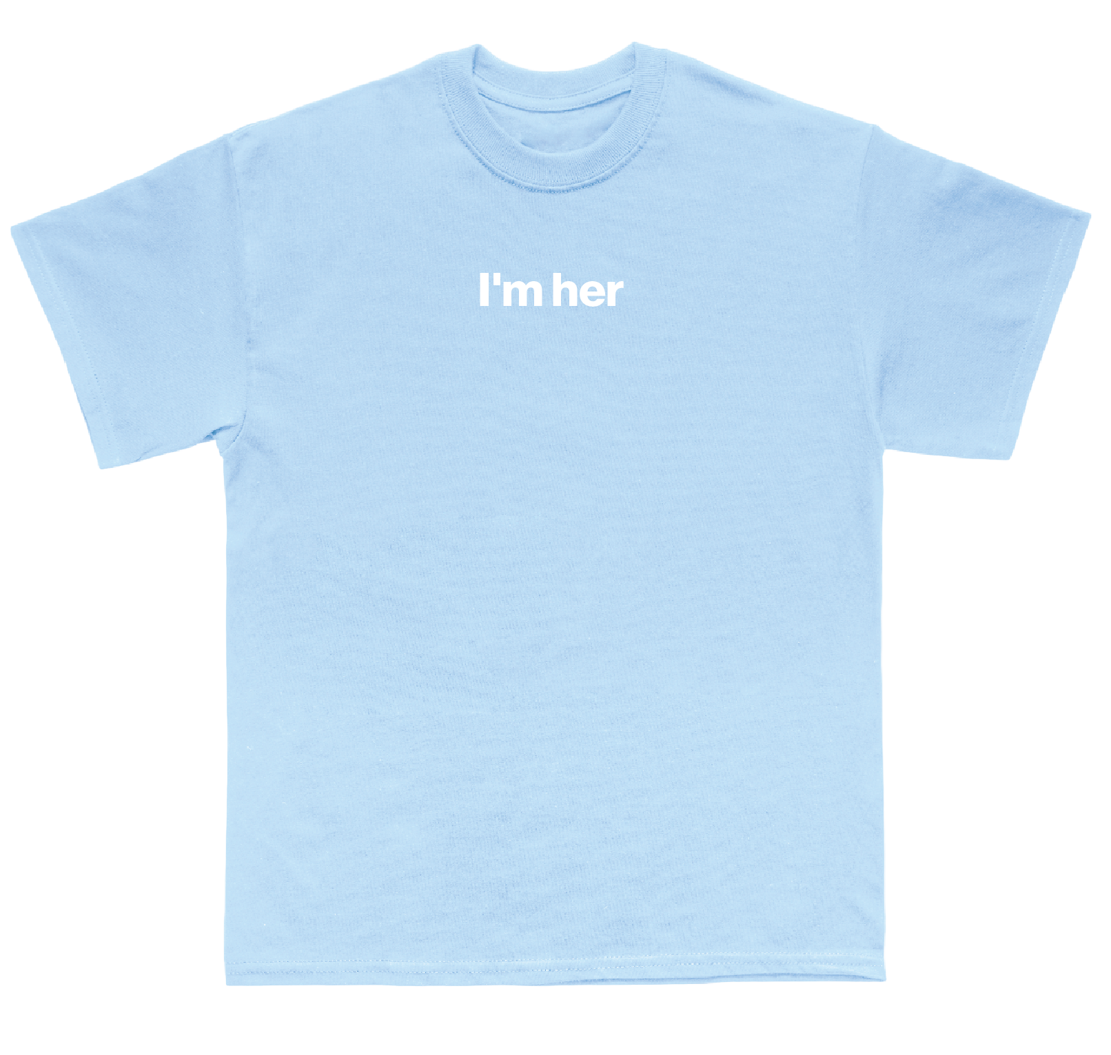 I'm her shirt
