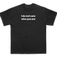 I do not care who you are shirt