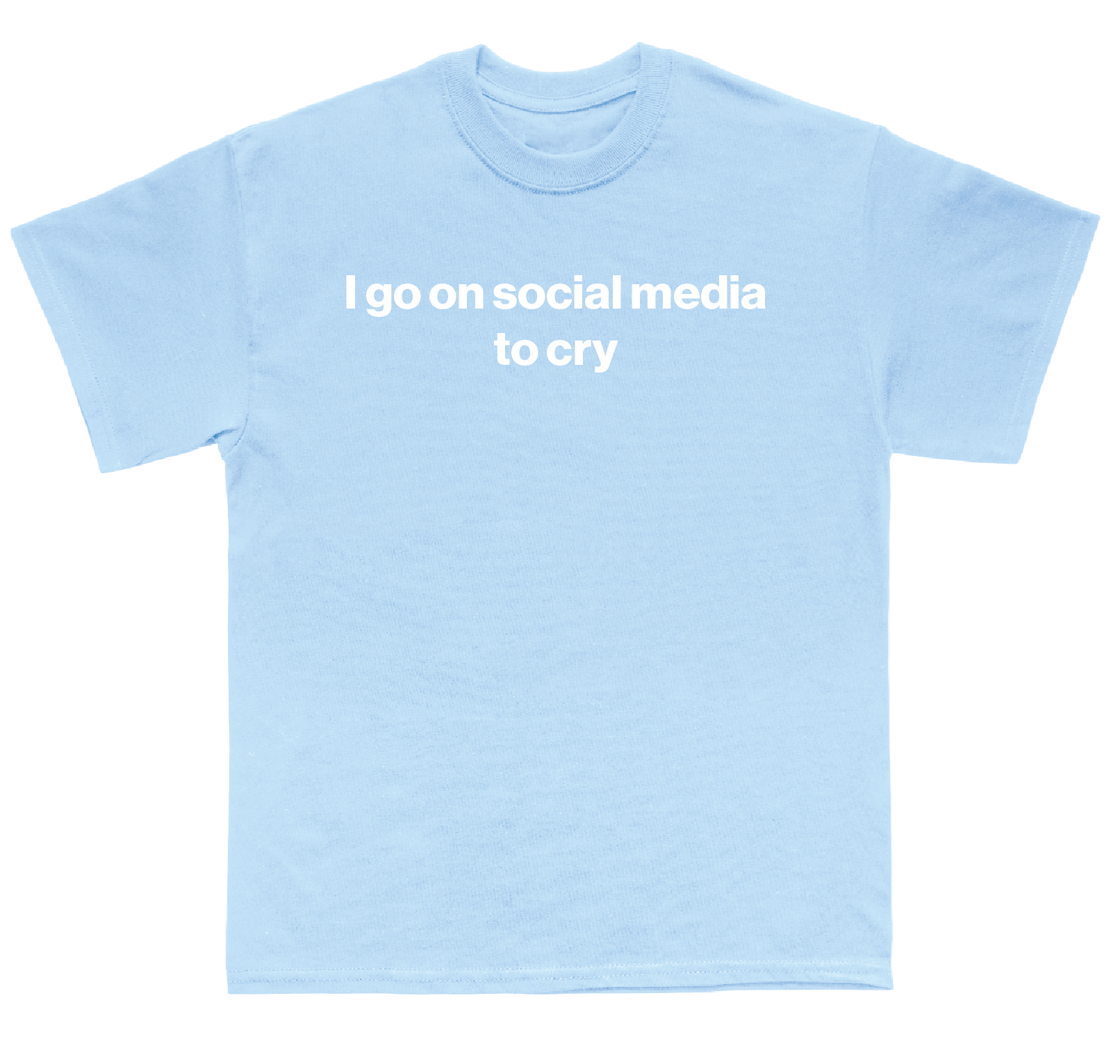 I go on social media to cry shirt