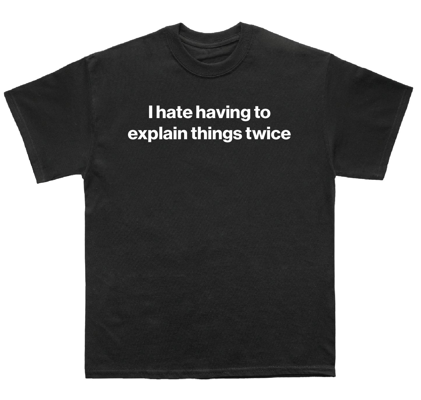 I hate having to explain things twice shirt