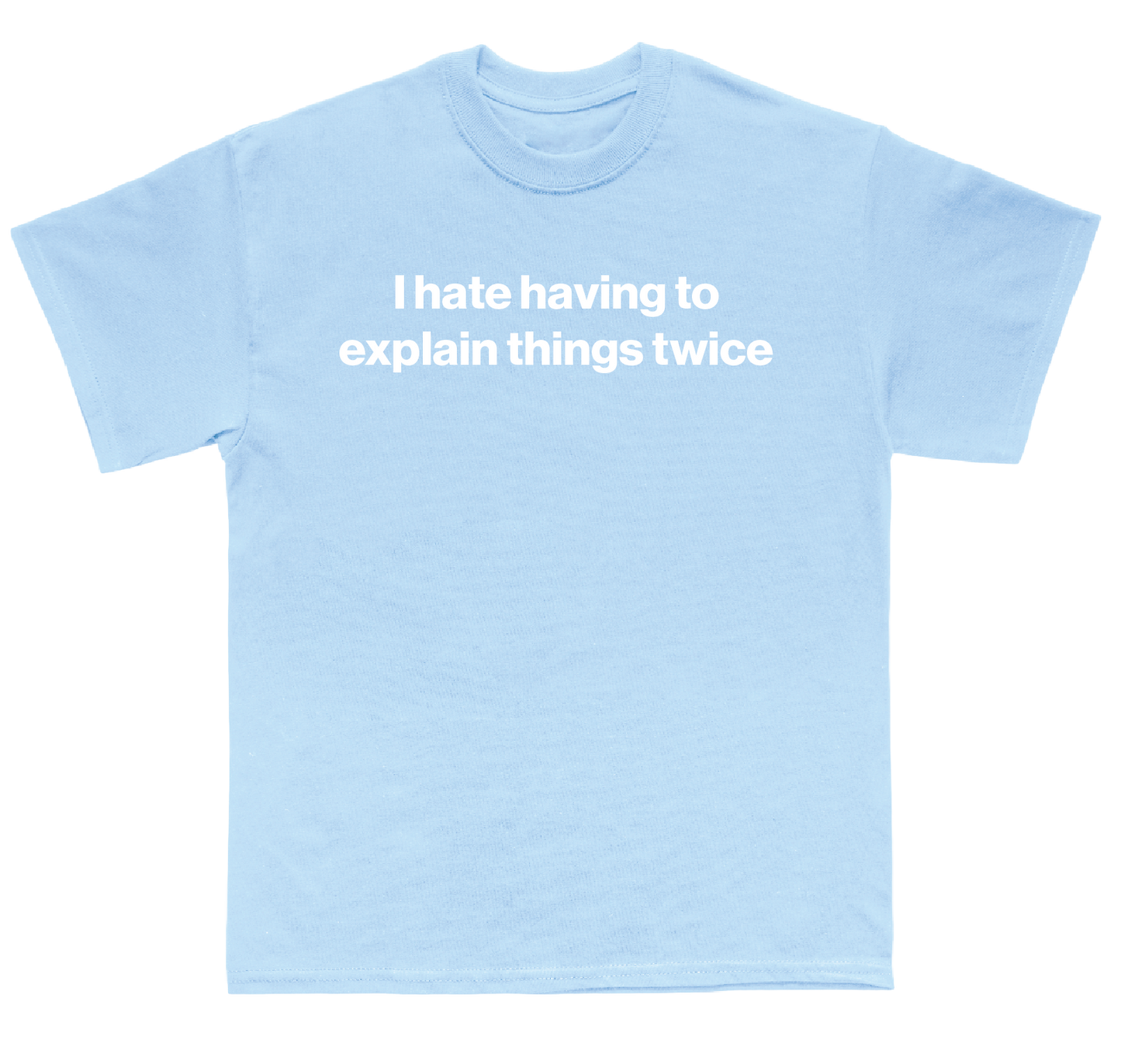I hate having to explain things twice shirt