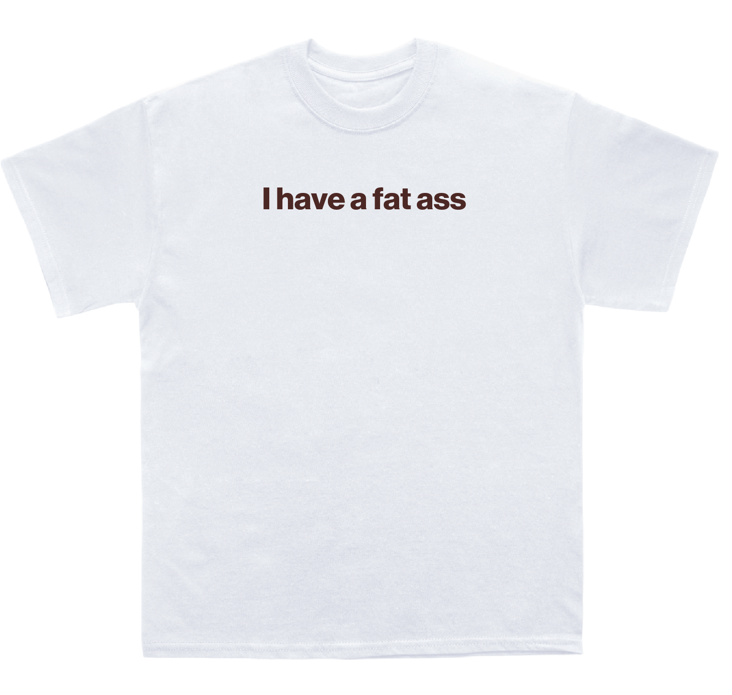 I have a fat ass shirt