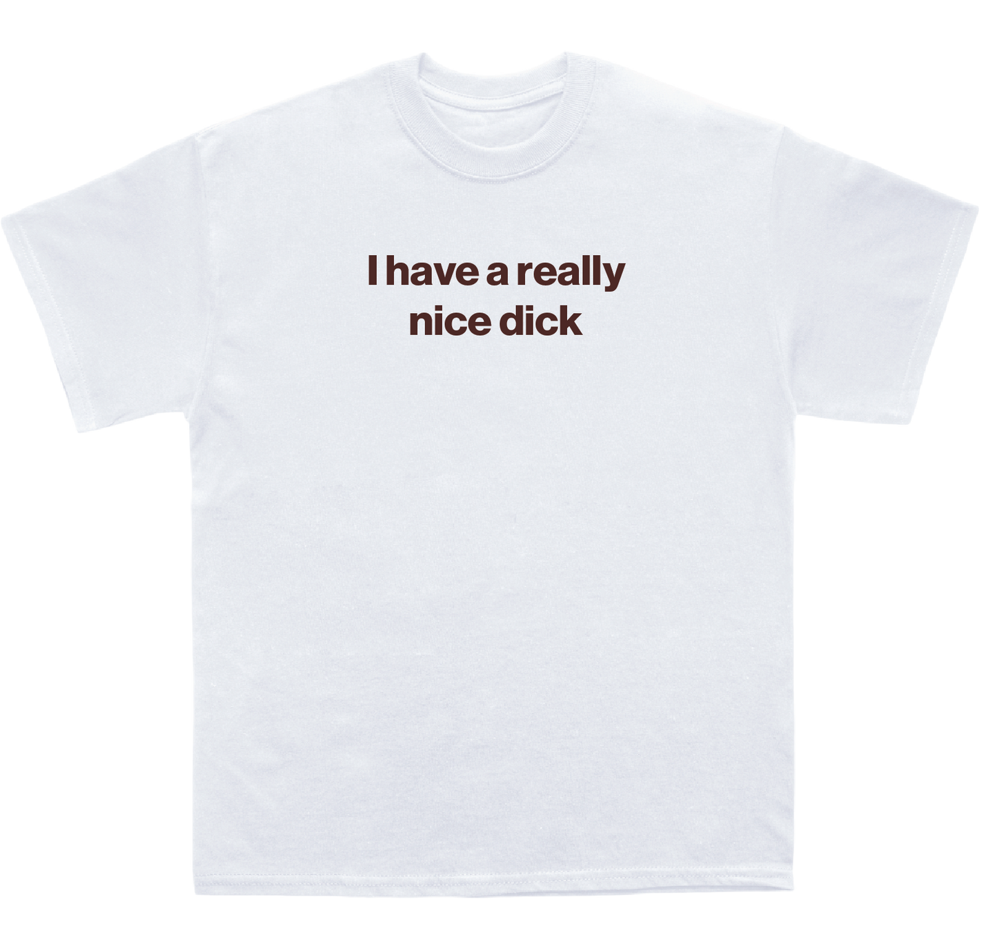 I have a really nice dick shirt