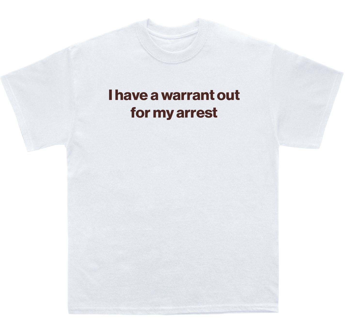 I have a warrant out for my arrest shirt