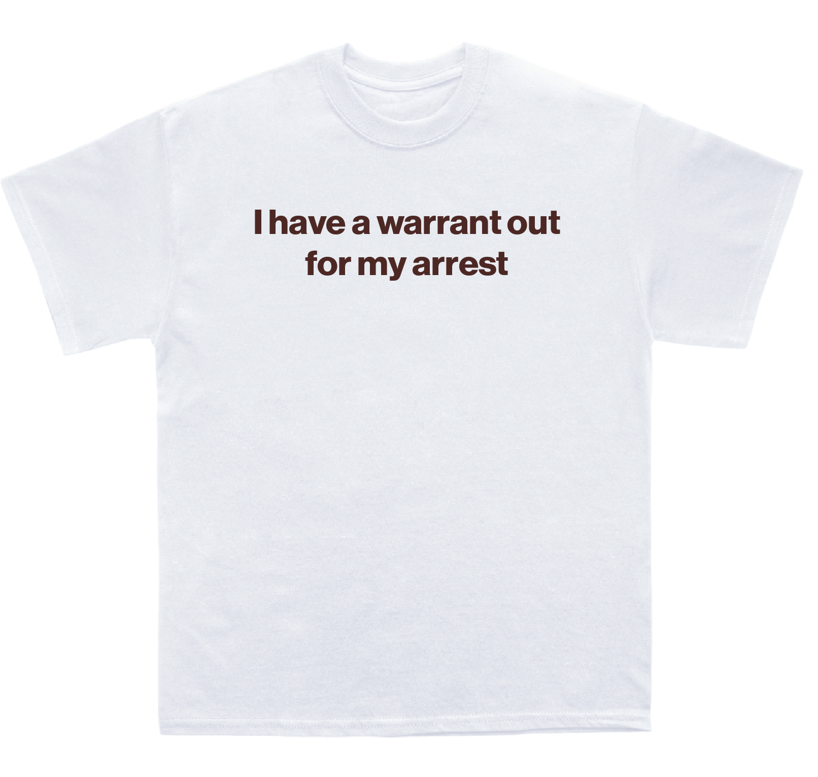 I have a warrant out for my arrest shirt