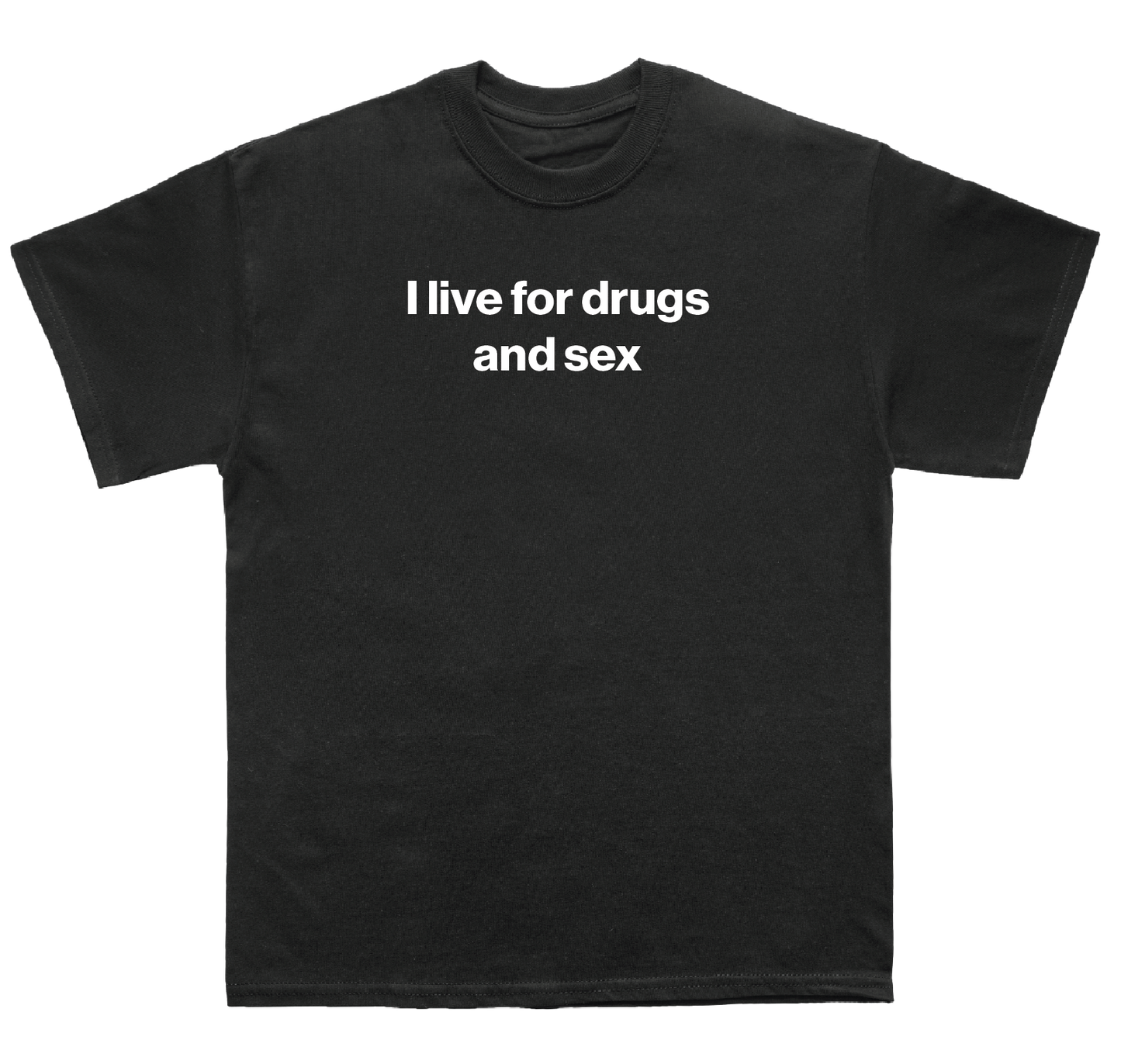 I live for drugs and sex shirt
