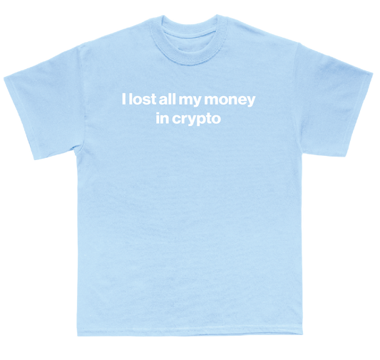 I lost all my money in crypto shirt