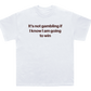It's not gambling if I know I am going to win shirt