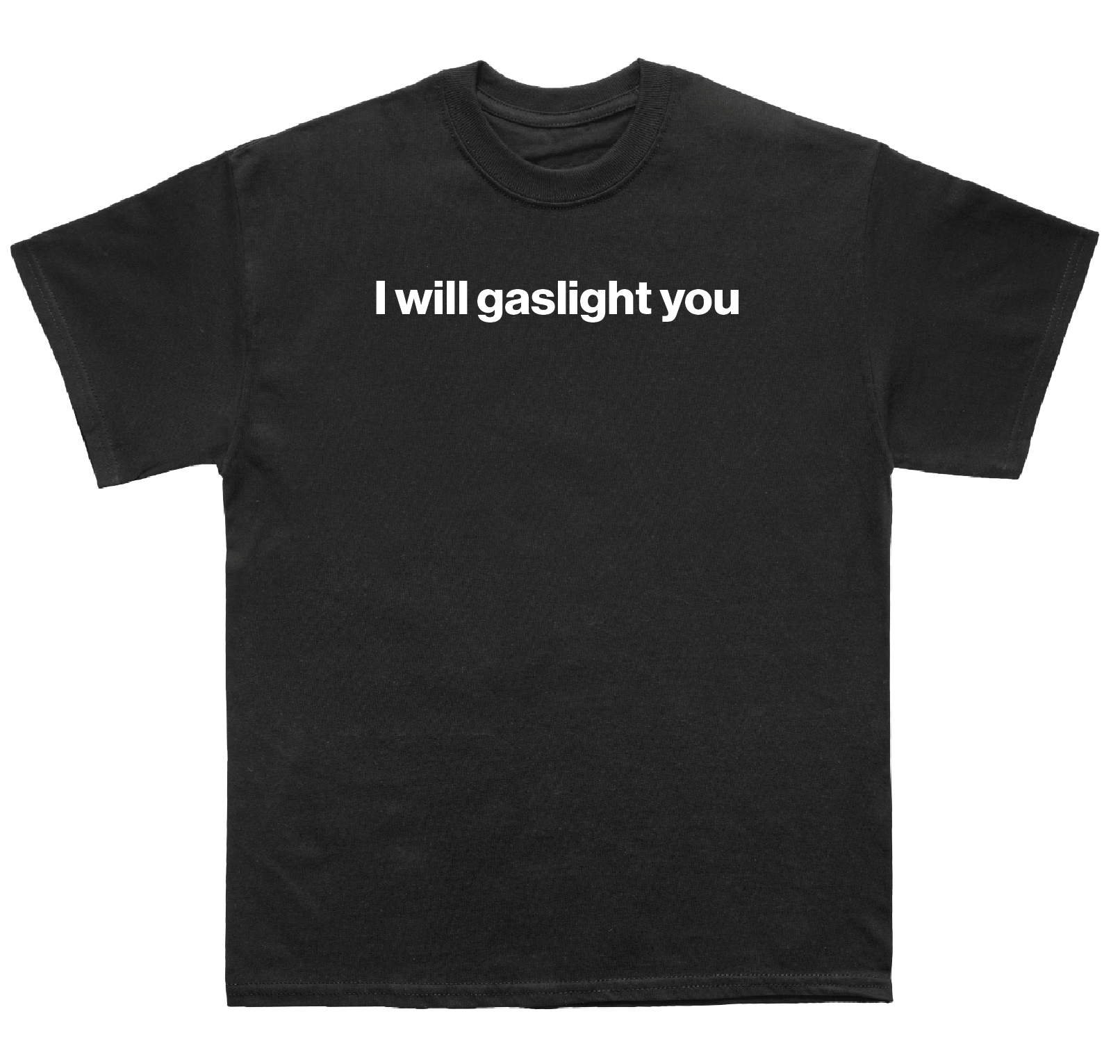 I will gaslight you shirt