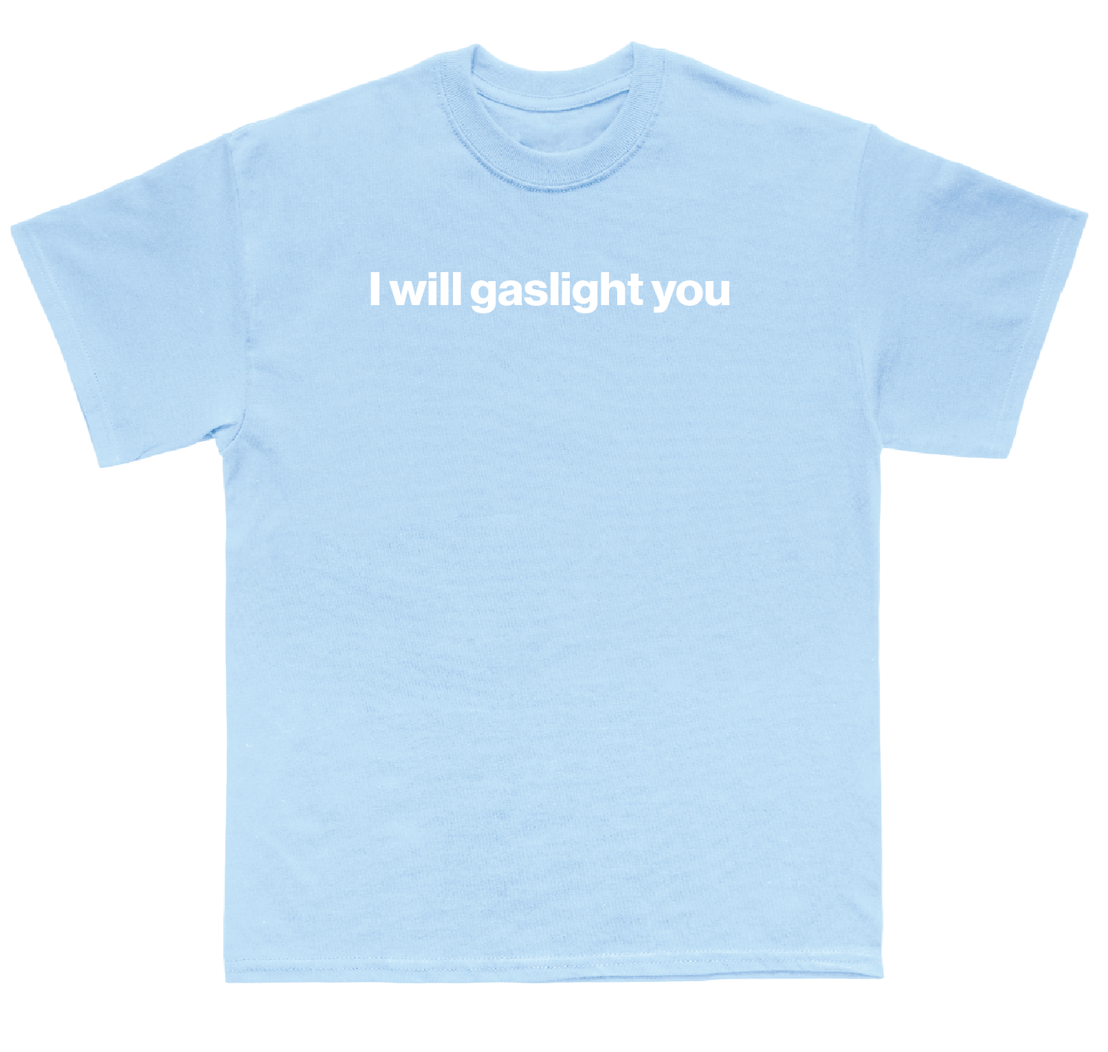 I will gaslight you shirt