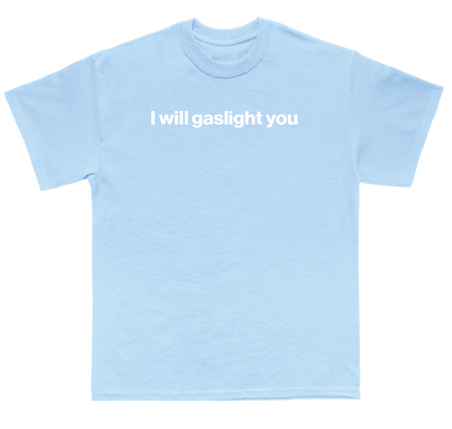 I will gaslight you shirt
