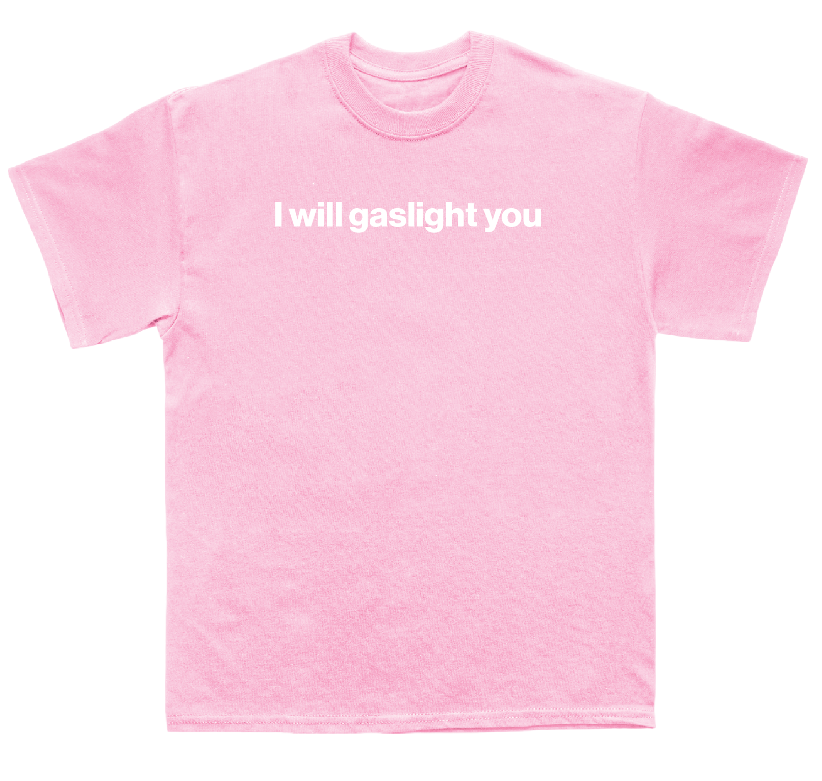 I will gaslight you shirt