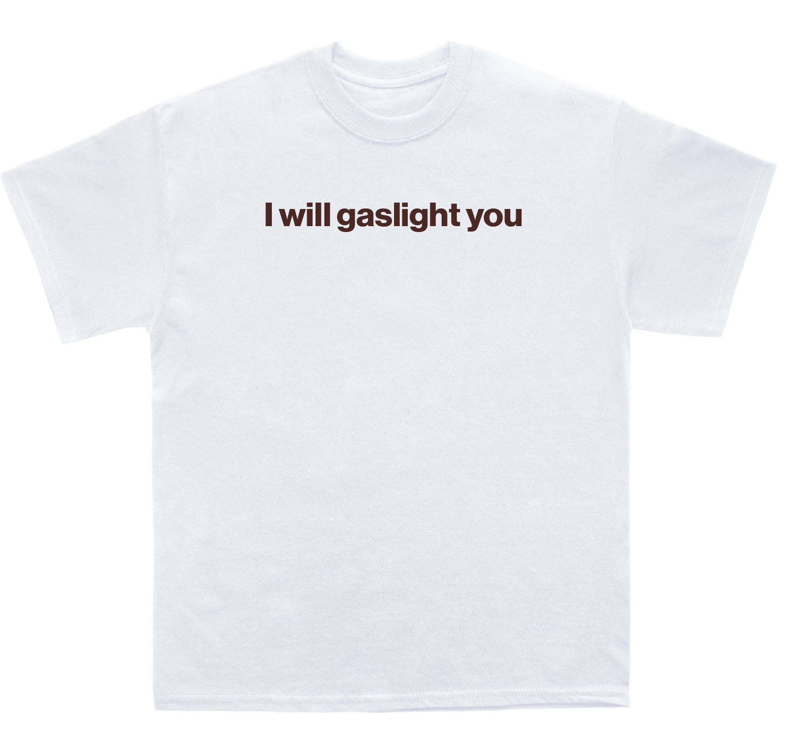 I will gaslight you shirt