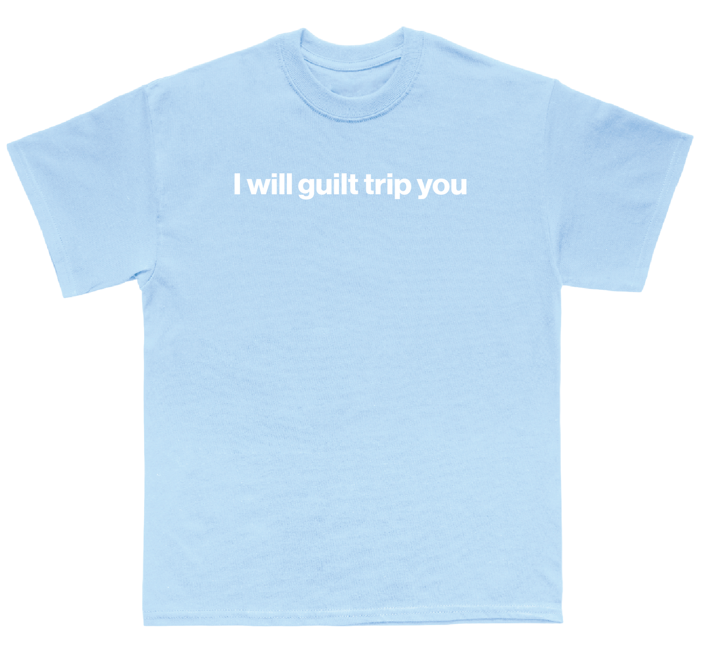 I will guilt trip you shirt
