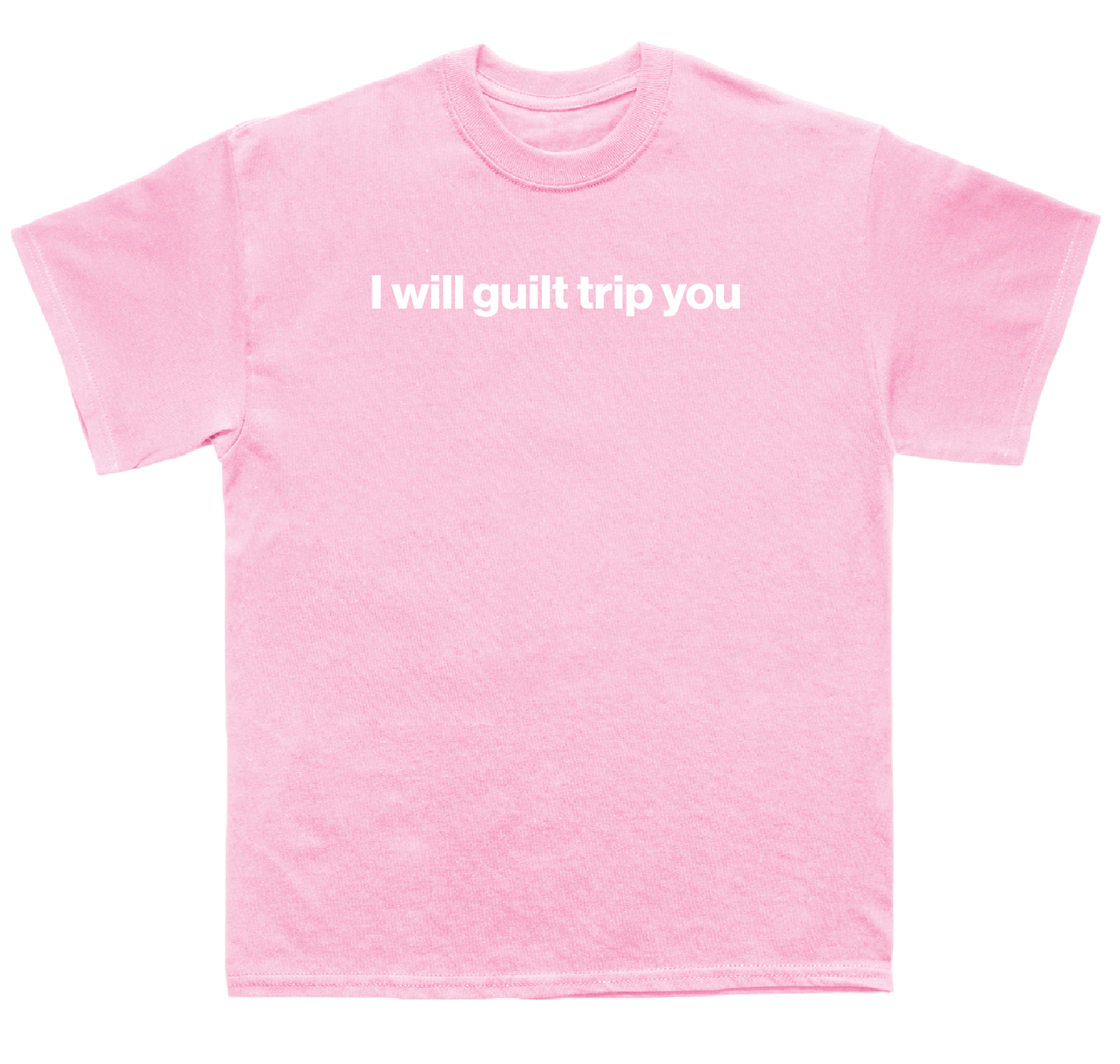 I will guilt trip you shirt