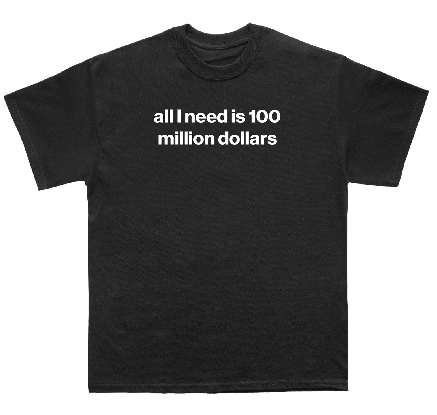 all I need is 100 million dollars shirt